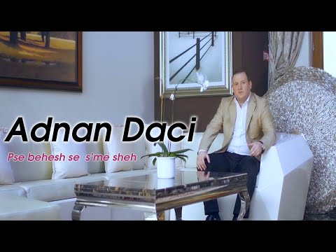 Adnan Daci - Pse behesh se  sme sheh